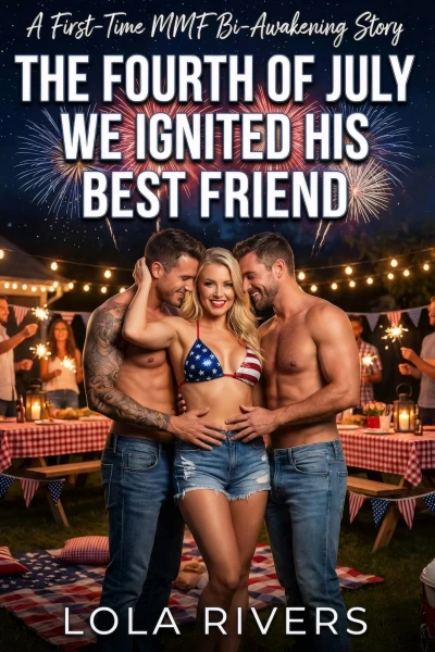 The Fourth of July We Ignited His Best Friend: A First-Time MMF Bi-Awakening Story (Holiday Awakenings)