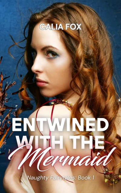 Entwined with the Mermaid: A Short and Steamy Fairytale Retelling Fantasy Erotica with Mythical Lovers, Ancient Curses and Forbidden Passion (Naughty Fairytale Book 1)