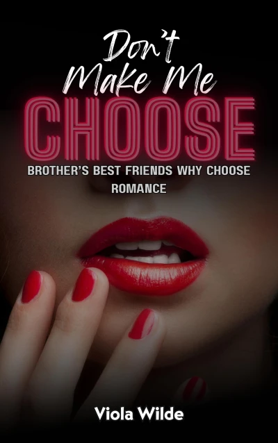 Don’t Make Me Choose: A Brother’s Best Friends Why Choose Romance